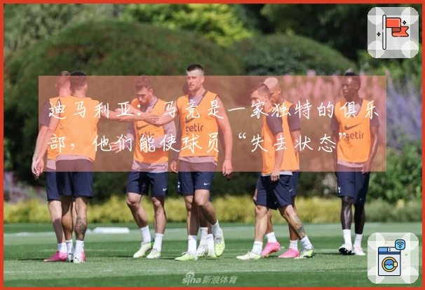 迪马利亚：马竞是一家独特的俱乐部，他们能使球员“失去状态”